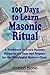 100 Days To Learn Masonic Ritual: A Workbook to Learn Masonic Ritual in 100 Days and Prepare for the Worshipful Master's Chair