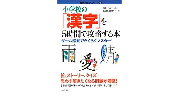 Amazon Com 小学校の 漢字 を5時間で攻略する本 ゲーム感覚でらくらくマスター 勉強のコツ シリーズ Japanese Edition Ebook 師尾 喜代子 向山洋一 Kindle Store