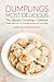 Dumplings Most Delicious, The Ultimate Dumplings Cookbook: Packed with Over 25 Dumplings Recipes You Can't Resist