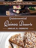 Quintessential Quinoa Desserts: Eat Great, Lose Weight, Feel Healthy by Abigail Gehring