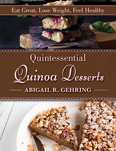Quintessential Quinoa Desserts: Eat Great, Lose Weight, Feel Healthy by Abigail Gehring