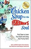 Chicken Soup for the Fisherman's Soul: Fish Tales to Hook Your Spirit and Snag Your Funny Bone (Chicken Soup for Soul) by Jack Canfield, Mark Victor Hansen