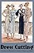 Dress Cutting -- Instructions and Illustrations for Sewing 26 Vintage 1930s Fashions