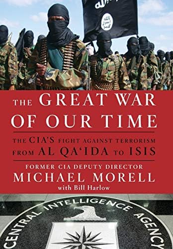 The Great War Of Our Time The Cia S Fight Against Terrorism From Al Qa Ida To Isis Morell Michael Harlow Bill Amazon Sg Books