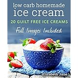 Low Carb Homemade Ice Cream: 20 Diabetic, Paleo, Gluten Free, Guilt-Free Recipes (Elizabeth Jane Cookbook)