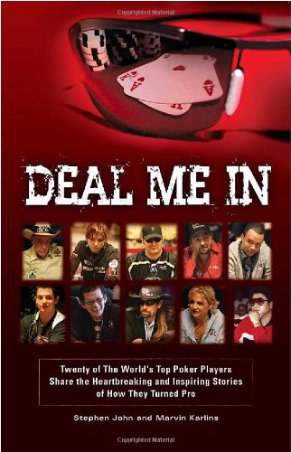 Deal Me In: Twenty of The World's Top Poker Pros Share How They Turned Pro by Stephen John, Marvin Karlins