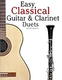 Easy Classical Guitar & Clarinet Duets: Featuring music of Beethoven, Bach, Wagner, Handel and other composers. In Standard Notation and Tablature