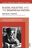 Blacks, Mulattos, and the Dominican Nation (Classic Knowledge in Dominican Studies) by Franklin J. Franco