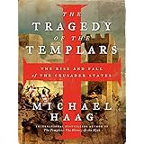 The Tragedy of the Templars: The Rise and Fall of the Crusader States