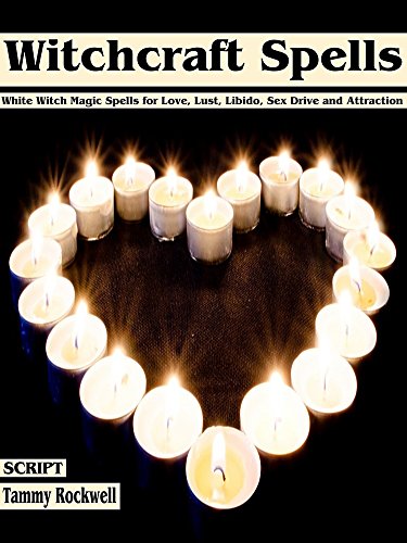 Witchcraft Spells: White Witch Magic Spells for Love, Lust, Libido, Sex Drive and Attraction