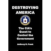 DESTROYING AMERICA: The CIA’s Quest to Control the Government
