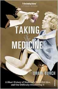 Taking The Medicine A Short History Of Medicine S Beautiful Idea And Our Difficulty Swallowing