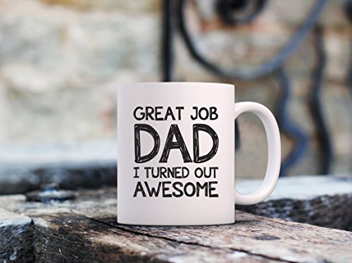 Great Job Dad I Turned Out Awesome Funny Mug - Best Fathers Day Gifts For Dads, Men From Daughter or Son - Unique Birthday Gift Idea For Him - Cool Present For a Father - Fun Novelty Coffee Cup - 11oz