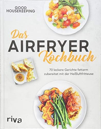 Das Airfryer-Kochbuch: 70 leckere Gerichte fettarm zubereitet mit der Heißluftfritteuse