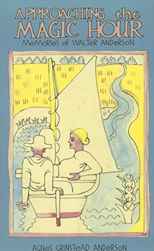 Approaching the Magic Hour: Memories of Walter Anderson by Agnes Grinstead Anderson
