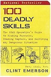 100 Deadly Skills: The SEAL Operative's Guide to Eluding Pursuers, Evading Capture, and Surviving Any Dangerous Situation
