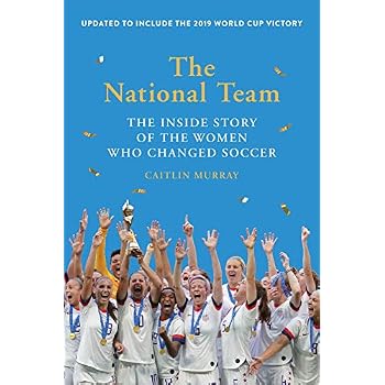 The National Team (Updated and Expanded Edition): The Inside Story of the Women Who Changed Soccer