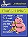 Frugal Living: 50+ Practical Lessons To Spend Less Money and Yet Enjoy Life Completely (Frugal living, Frugal living tips, Frugality)