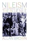 Nileism: The Strange Course of the Blue Nile by Allan Brown