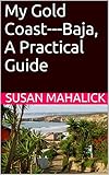 My Gold Coast---Baja, A Practical Guide by Susan Mahalick