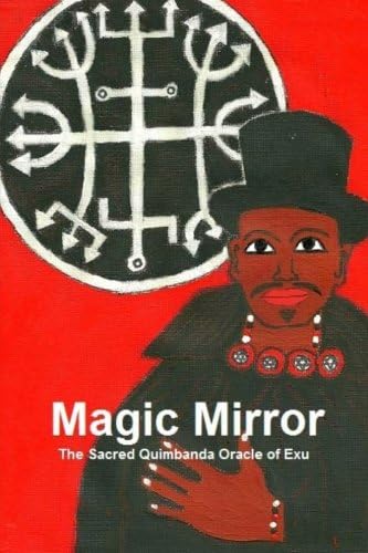 Magic Mirror, The Sacred Quimbanda Oracle of Exu Paperback – May 27, 2012