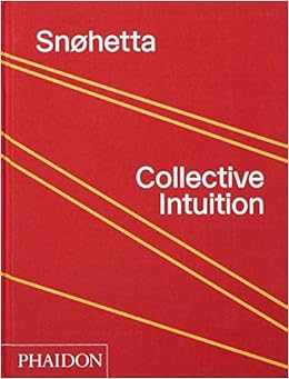 Snøhetta: Collective Intuition Snøhetta: Collective Intuition