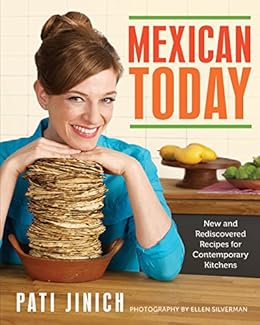 Mexican Today: New and Rediscovered Recipes for Contemporary Kitchens by [Jinich, Pati]