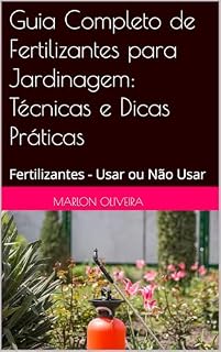 Livro Guia Completo de Fertilizantes para Jardinagem: Técnicas e Dicas Práticas: Fertilizantes - Usar ou Não Usar