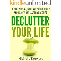 Declutter Your Life: Reduce Stress, Increase Productivity, and Enjoy Your Clutter-Free Life