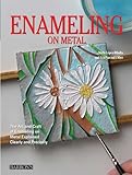 Enameling on Metal: The Art and Craft of Enameling on Metal Explained Clearly and Precisely by 