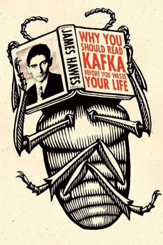 Why You Should Read Kafka Before You Waste Your Life by James Hawes
