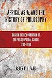 Africa, Asia, and the History of Philosophy: Racism in the Formation of the Philosophical Canon, 178 by 