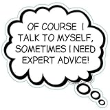 Of Course I Talk To Myself, Sometimes I Need Expert