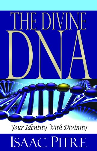 The Divine DNA: Your Identity With Divinity by Isaac Pitre
