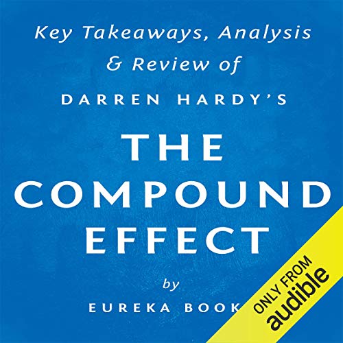The Compound Effect, by Darren Hardy: Key Takeaways, Analysis, & Review