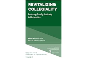 Revitalizing Collegiality: Restoring Faculty Authority in Universities (Research in the Sociology of Organizations Book 87)