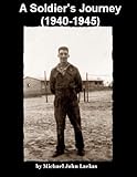 A Soldier's Journey (1940-1945) by Michael John Laekas