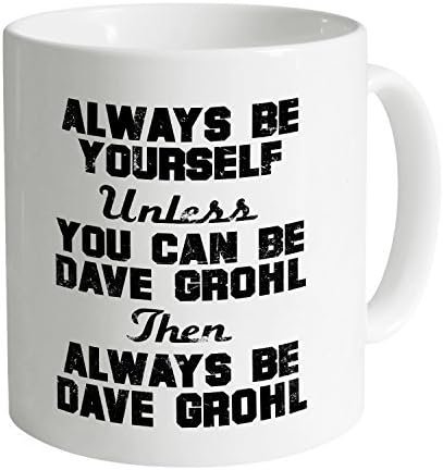 Always be Dave Grohl Mug 11 Oz Coffee Mug Funny Mugs Gift Mug