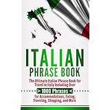 Italian Phrase Book: The Ultimate Italian Phrase Book for Travel in Italy Including Over 1000 Phrases for Accommodations, Eating, Traveling, Shopping, and More