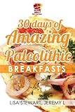 30 Days Of Amazing Paleolithic Breakfasts: Easy Gluten Free Recipes (Paleo Recipes Made Easy Book 1)