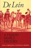 De León, a Tejano Family History by Ana Carolina Castillo Crimm