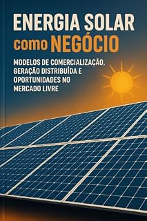 Livro Energia Solar como Negócio:: Modelos de Comercialização, Geração Distribuída e Oportunidades no Mercado Livre (Energia em Transformação: Matriz, Regulação e Futuro Sustentável)
