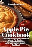 Apple Pie Cookbook: 70+ Simple & Tasty Homemade Apple Pie Recipes for Whole Family Delicious Apple D by Brendan Fawn