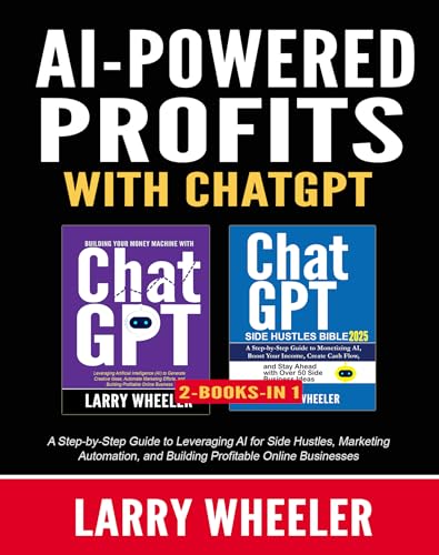 AI-Powered Profits with ChatGPT (2 Books in 1): A Step-by-Step Guide to Leveraging AI for Side Hustles, Marketing Automation, and Building Profitable Online Businesses