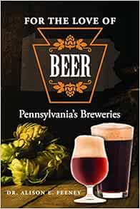 For The Love Of Beer Pennsylvania S Breweries Feeney Alison 9781620235102 Amazon Com Books