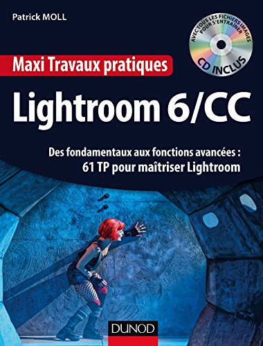 Lightroom 6/CC : Des fondamentaux aux fonctions avancées : 61 TP pour maîtriser Lightroom (1Cédé by Patrick Moll