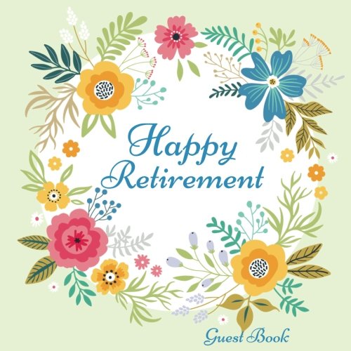 Happy Retirement Guest Book: Message Book, Memory Keepsake, With 100 Formatted Lined & Unlined Pages With Quotes, Gift Log, Photo Pages For Family And ... Paperback (Retirement Gifts) (Volume 18)