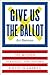 Give Us the Ballot: The Modern Struggle for Voting Rights in America - Book by Ari Berman