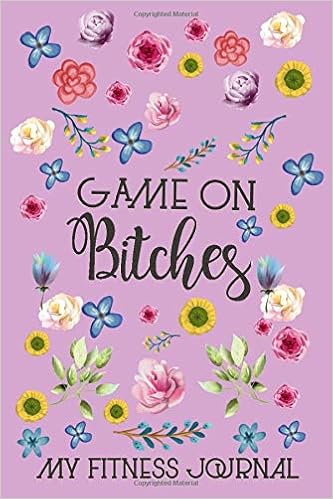 Game On Bitches My Fitness Journal Funny Swearing Fitness Food Planner Meal Planner Exercise Journal For Weight Loss Diet Great Workout Journal Gift For Women And Teens Girls