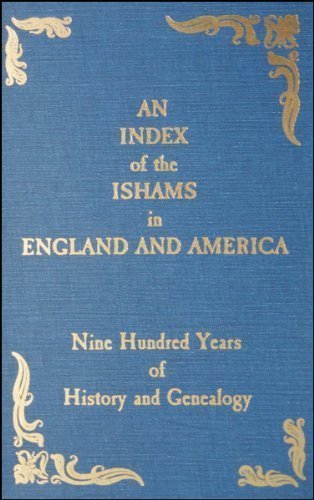An index of the Ishams in England and America: Nine hundred years of history and genealogy An index of the Ishams in England and America: Nine hundred years of history and genealogy